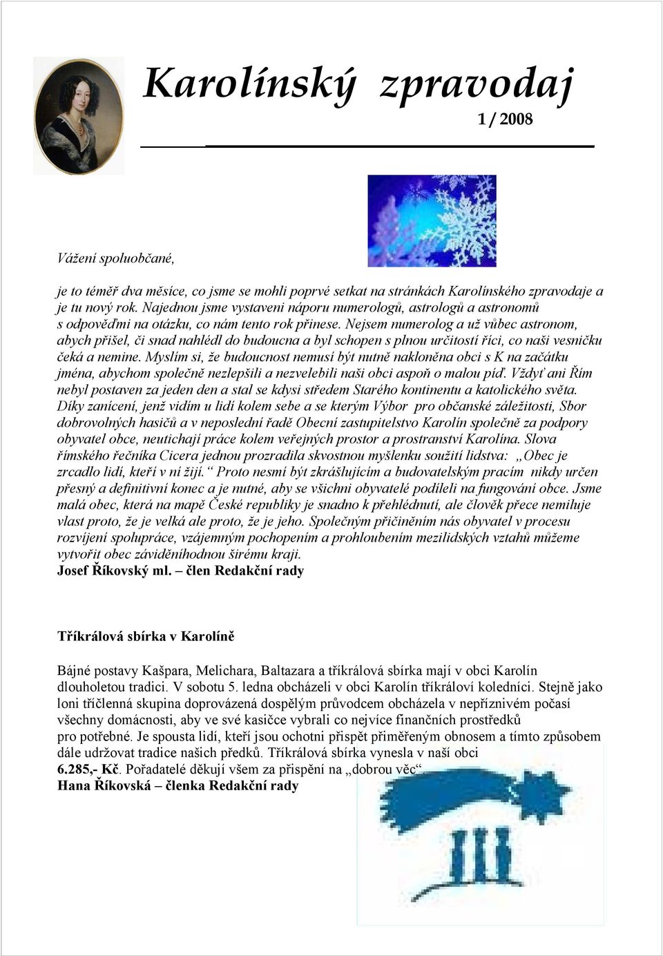 Nejsem numerolog a už vůbec astronom, abych přišel, či snad nahlédl do budoucna a byl schopen s plnou určitostí říci, co naši vesničku čeká a nemine.