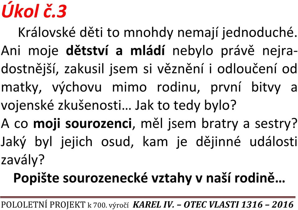 matky, výchovu mimo rodinu, první bitvy a vojenské zkušenosti Jak to tedy bylo?