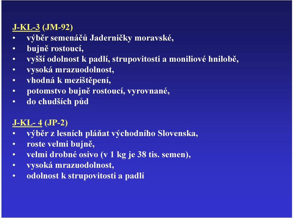 rostoucí, vyrovnané, do chudších půd J-KL- 4 (JP-2) výběr z lesních pláňat východního Slovenska,