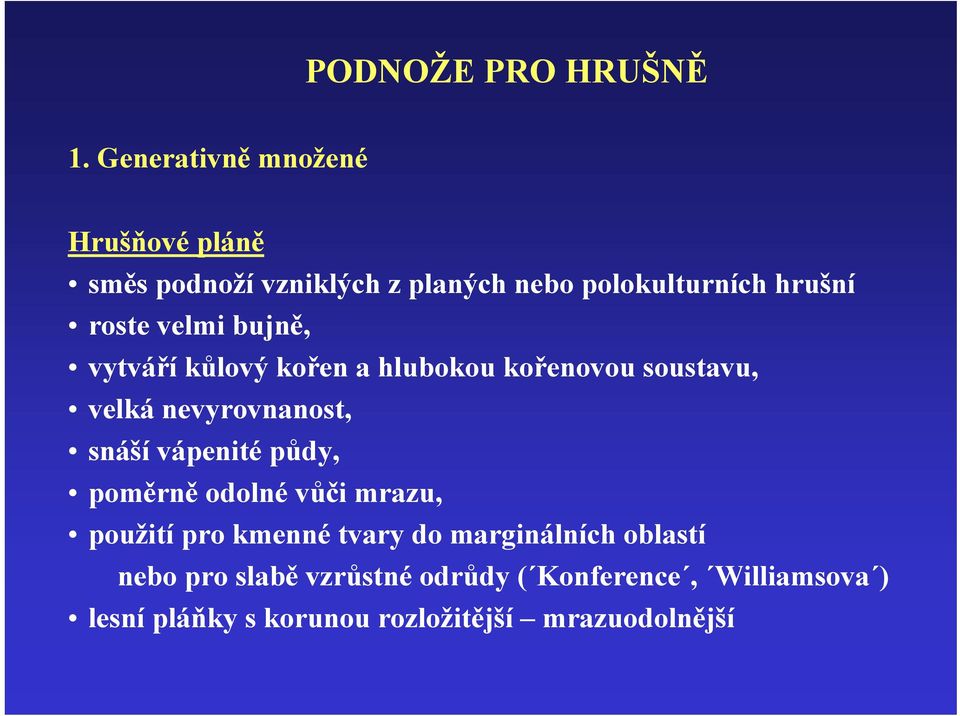 velmi bujně, vytváří kůlový kořen a hlubokou kořenovou soustavu, velká nevyrovnanost, snáší vápenité