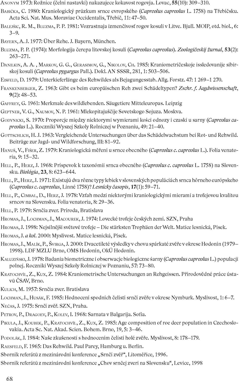 BLUZMA, P. P. (1974): Morfologija čerepa litovskoj kosuli (Capreolus capreolus). Zoologičeskij žurnal, 53(2): 263271. DANILKIN, A. A., MARKOV, G. G., GERASIMOV, G., NIKOLOV, CH.