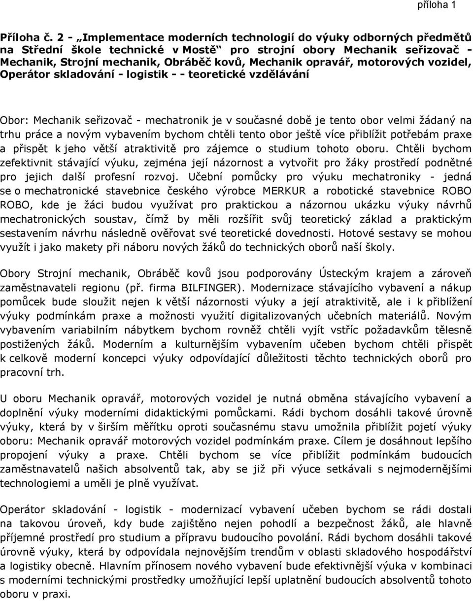 opravář, motorových vozidel, Operátor skladování - logistik - - teoretické vzdělávání Obor: Mechanik seřizovač - mechatronik je v současné době je tento obor velmi žádaný na trhu práce a novým