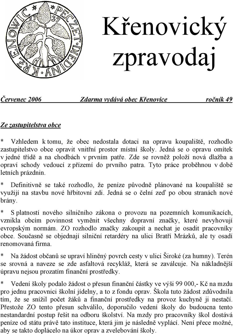 Tyto práce proběhnou v době letních prázdnin. * Definitivně se také rozhodlo, že peníze původně plánované na koupaliště se využijí na stavbu nové hřbitovní zdi.