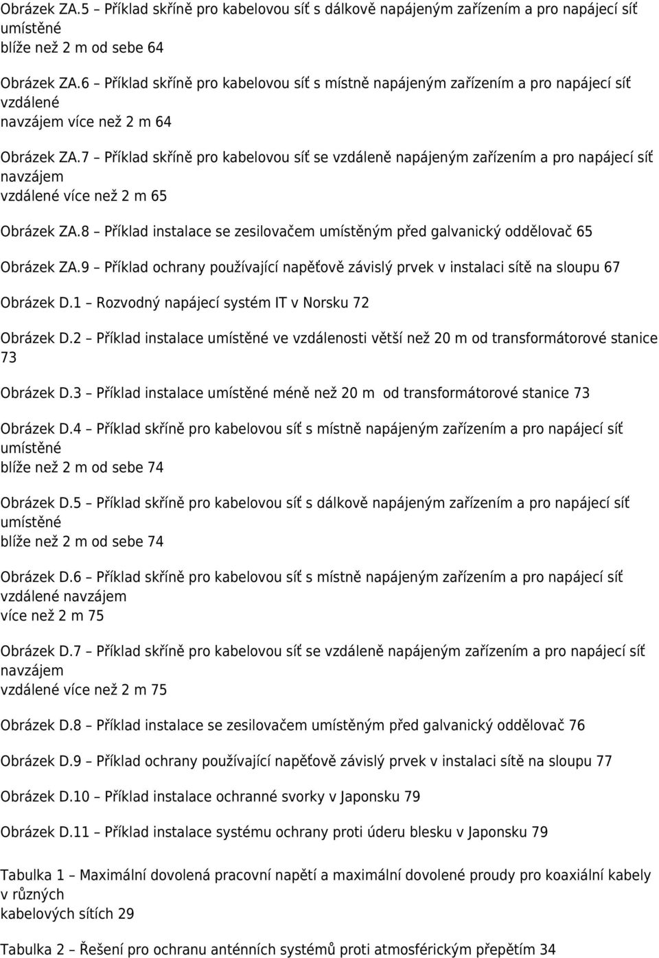 7 Příklad skříně pro kabelovou síť se vzdáleně napájeným zařízením a pro napájecí síť navzájem vzdálené více než 2 m 65 Obrázek ZA.