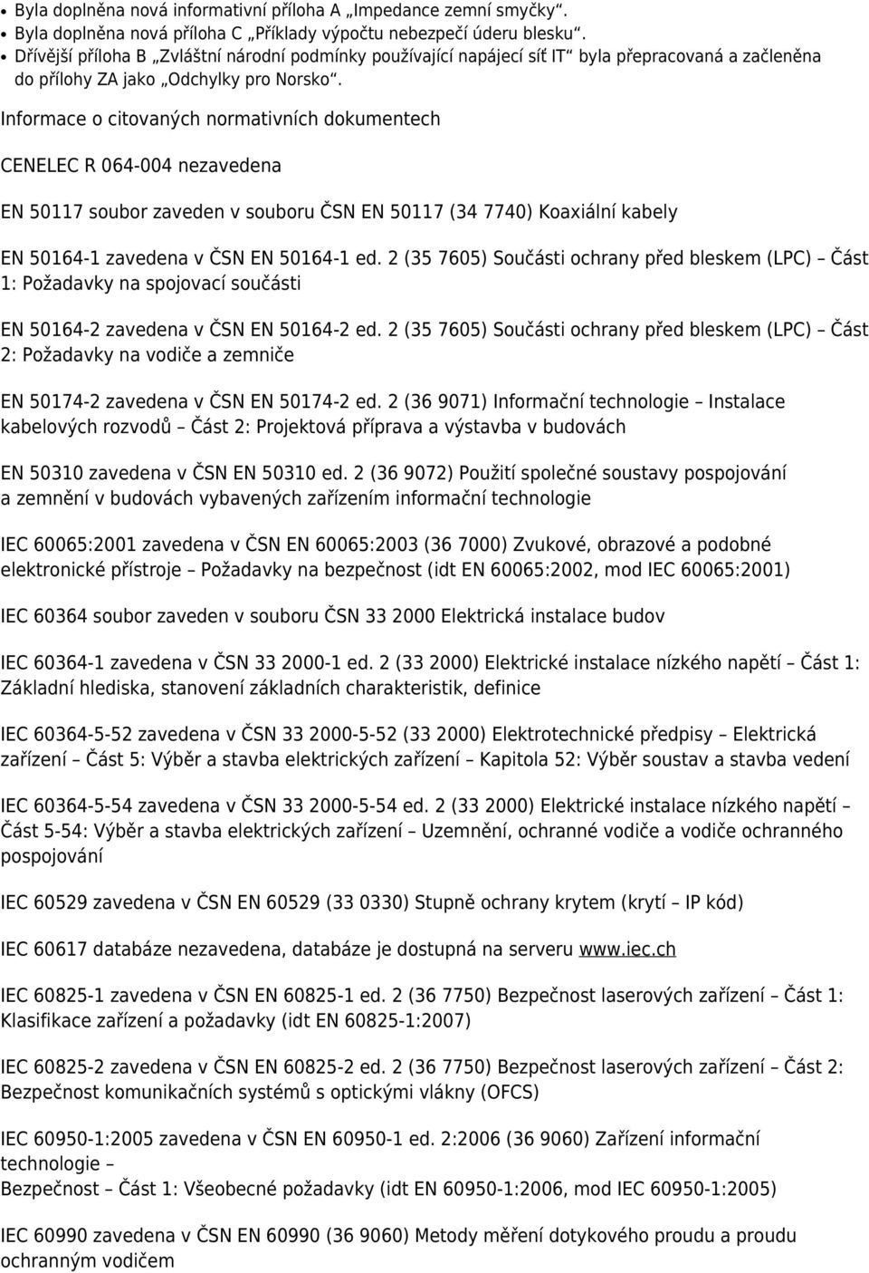 Informace o citovaných normativních dokumentech CENELEC R 064-004 nezavedena EN 50117 soubor zaveden v souboru ČSN EN 50117 (34 7740) Koaxiální kabely EN 50164-1 zavedena v ČSN EN 50164-1 ed.