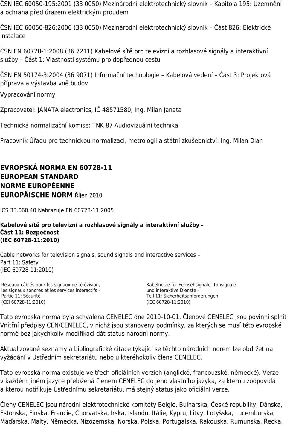 50174-3:2004 (36 9071) Informační technologie Kabelová vedení Část 3: Projektová příprava a výstavba vně budov Vypracování normy Zpracovatel: JANATA electronics, IČ 48571580, Ing.