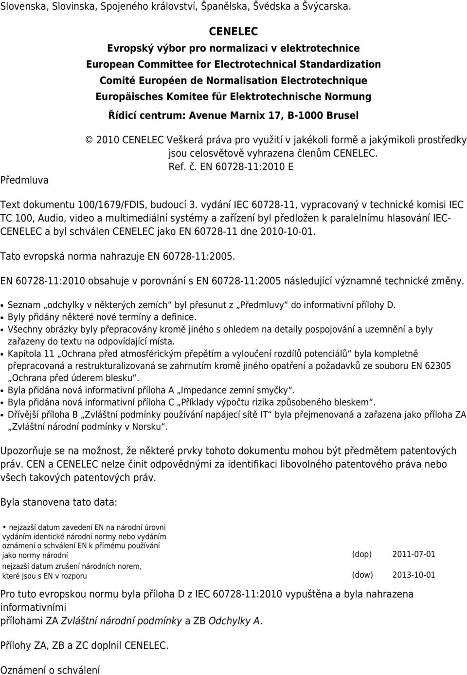 Elektrotechnische Normung Řídicí centrum: Avenue Marnix 17, B-1000 Brusel Předmluva 2010 CENELEC Veškerá práva pro využití v jakékoli formě a jakýmikoli prostředky jsou celosvětově vyhrazena členům