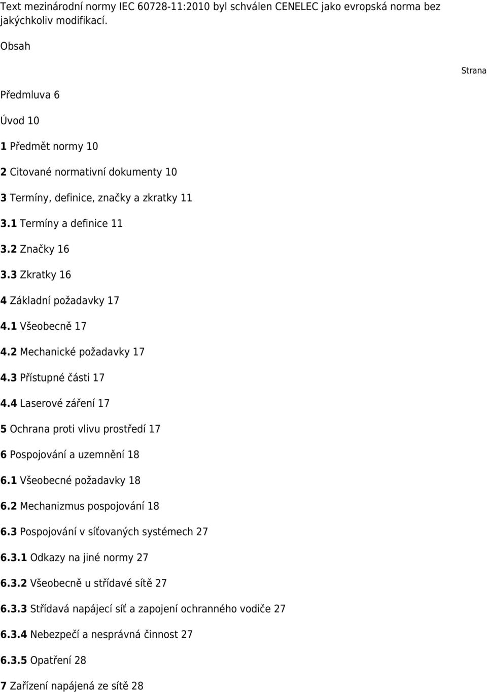 3 Zkratky 16 4 Základní požadavky 17 4.1 Všeobecně 17 4.2 Mechanické požadavky 17 4.3 Přístupné části 17 4.4 Laserové záření 17 5 Ochrana proti vlivu prostředí 17 6 Pospojování a uzemnění 18 6.