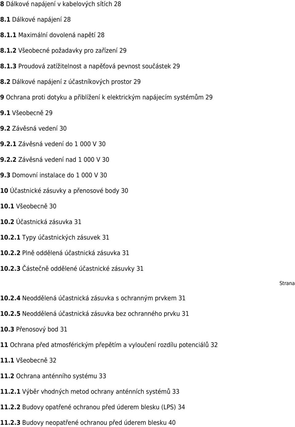 3 Domovní instalace do 1 000 V 30 10 Účastnické zásuvky a přenosové body 30 10.1 Všeobecně 30 10.2 Účastnická zásuvka 31 10.2.1 Typy účastnických zásuvek 31 10.2.2 Plně oddělená účastnická zásuvka 31 10.