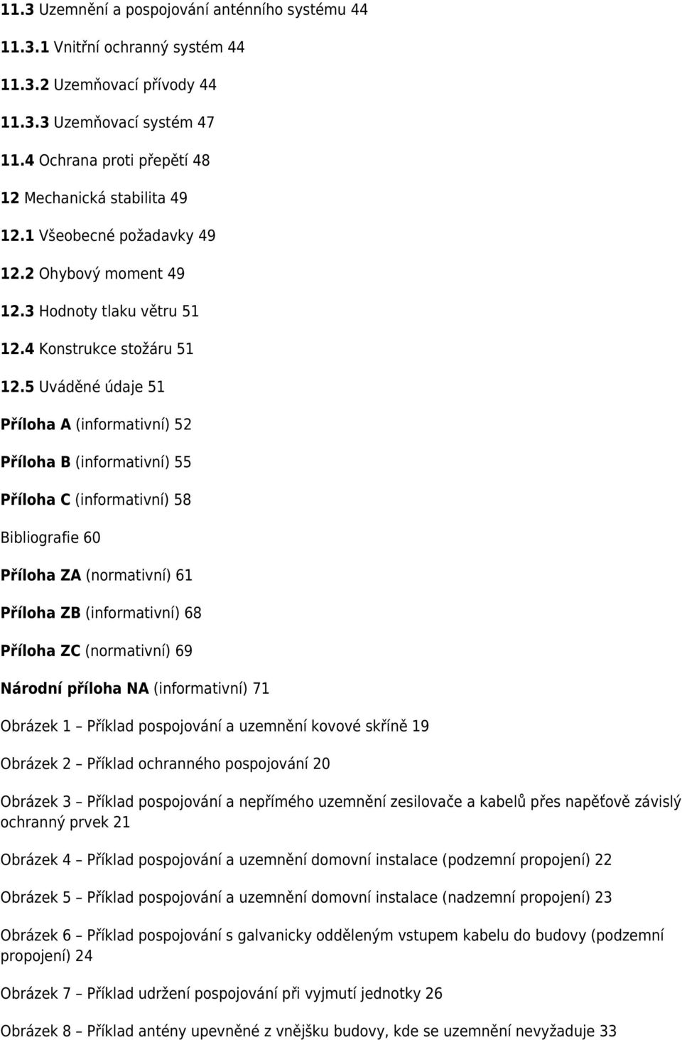 5 Uváděné údaje 51 Příloha A (informativní) 52 Příloha B (informativní) 55 Příloha C (informativní) 58 Bibliografie 60 Příloha ZA (normativní) 61 Příloha ZB (informativní) 68 Příloha ZC (normativní)