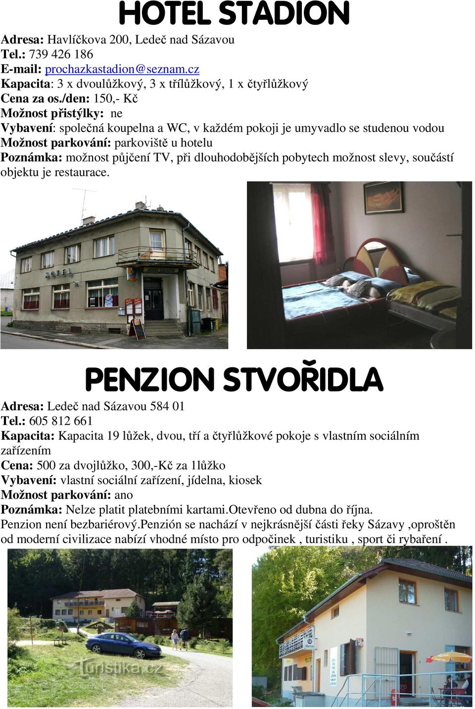 dlouhodobějších pobytech možnost slevy, součástí objektu je restaurace. PENZION STVOŘIDLA Adresa: Ledeč nad Sázavou 584 01 Tel.