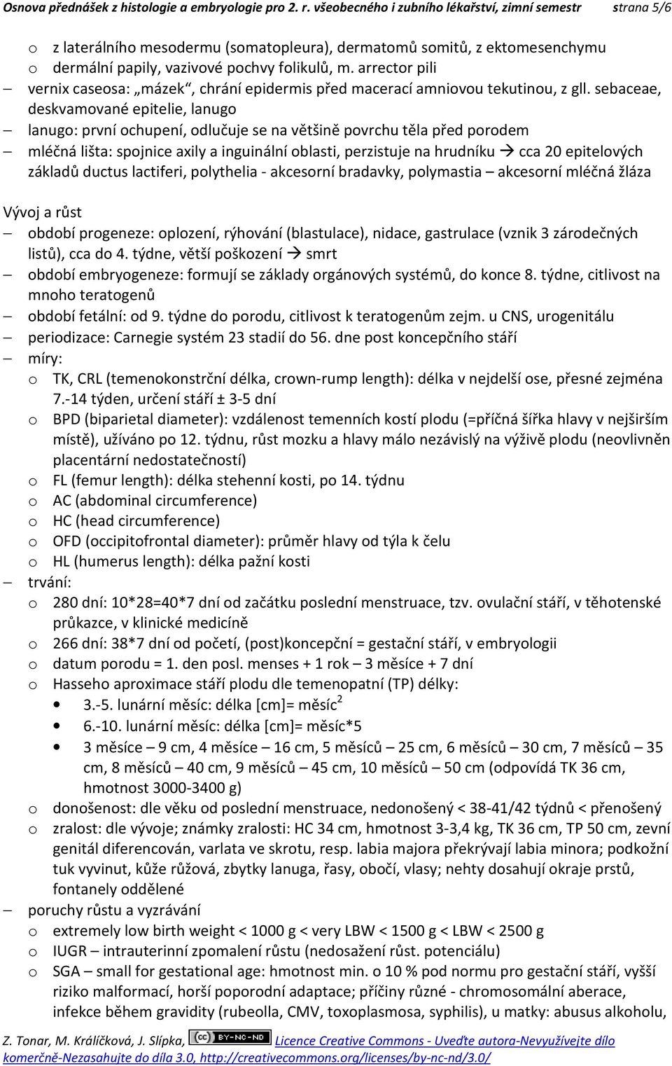 arrector pili vernix caseosa: mázek, chrání epidermis před macerací amniovou tekutinou, z gll.