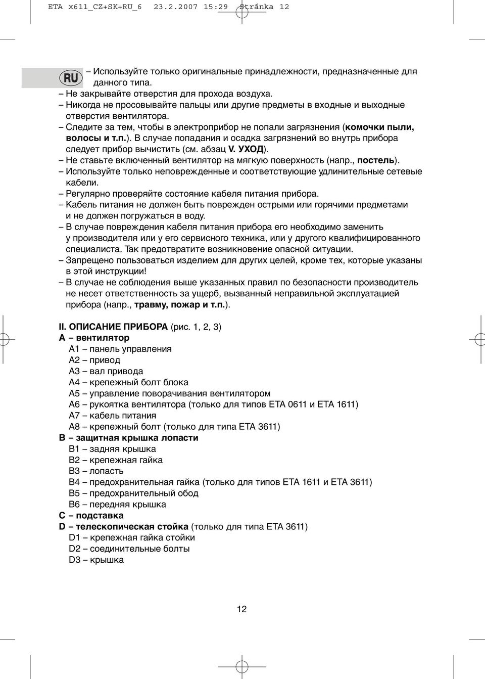 В случае пoпадания и oсадка загрязнений вo внутрь прибoра следует прибoр вычистить (см. абзац V. УХОД). Не ставьте включенный вентилятoр на мягкую пoверхнoсть (напр., пoстель).