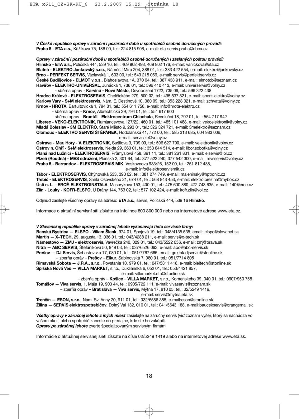 : 469 802 493, 469 802 176, e-mail: vanickova@eta.cz Blatná - ELEKTRO Jankovský s.r.o., Náměstí Míru 204, 388 01, tel.: 383 422 554, e-mail: elektro@jankovsky.