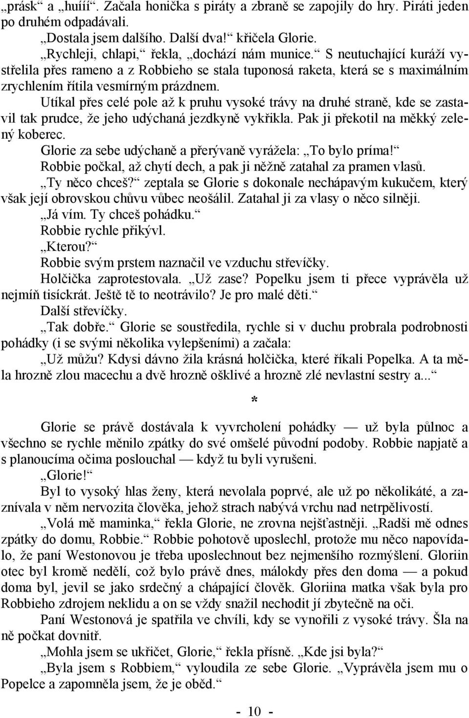 Utíkal přes celé pole až k pruhu vysoké trávy na druhé straně, kde se zastavil tak prudce, že jeho udýchaná jezdkyně vykřikla. Pak ji překotil na měkký zelený koberec.