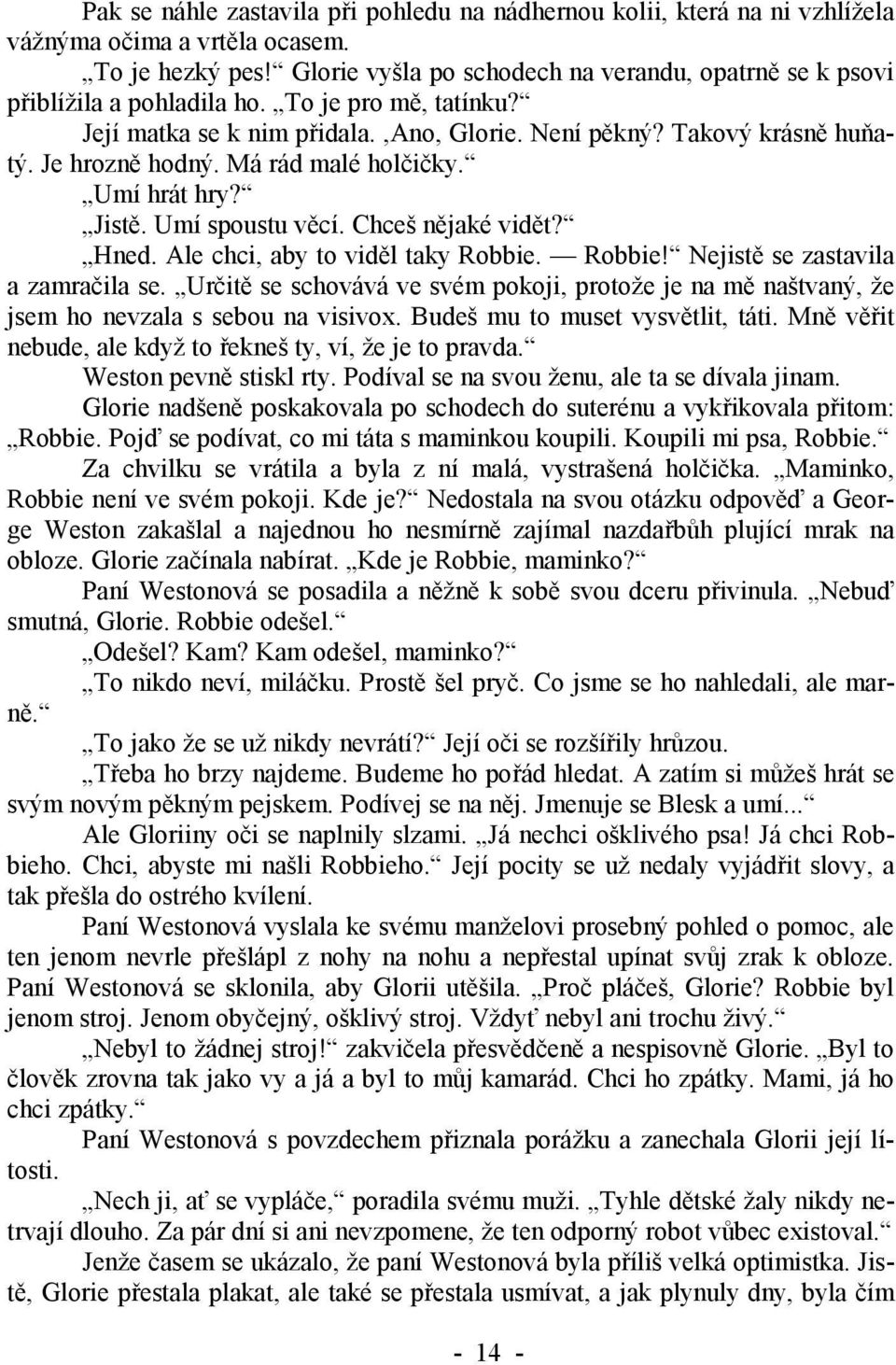Má rád malé holčičky. Umí hrát hry? Jistě. Umí spoustu věcí. Chceš nějaké vidět? Hned. Ale chci, aby to viděl taky Robbie. Robbie! Nejistě se zastavila a zamračila se.