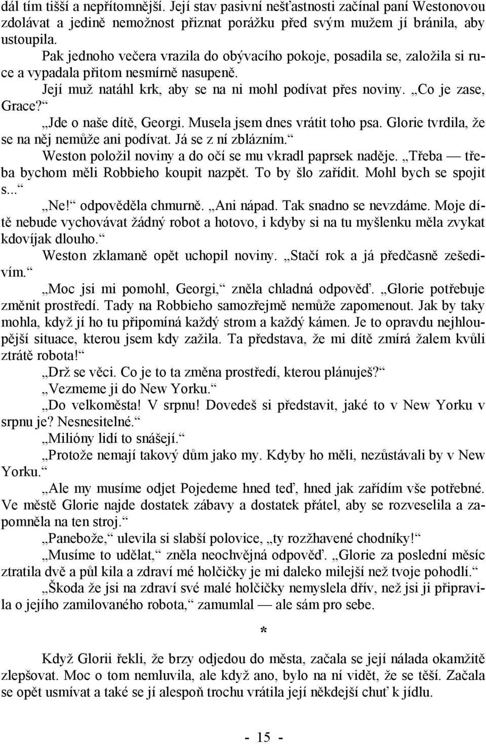 Jde o naše dítě, Georgi. Musela jsem dnes vrátit toho psa. Glorie tvrdila, že se na něj nemůže ani podívat. Já se z ní zblázním. Weston položil noviny a do očí se mu vkradl paprsek naděje.