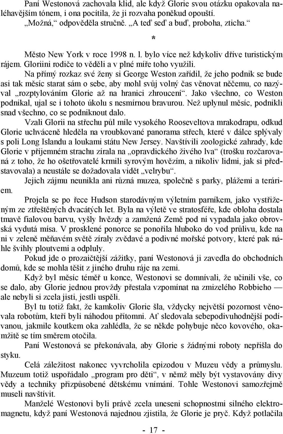 Na přímý rozkaz své ženy si George Weston zařídil, že jeho podnik se bude asi tak měsíc starat sám o sebe, aby mohl svůj volný čas věnovat něčemu, co nazýval rozptylováním Glorie až na hranici