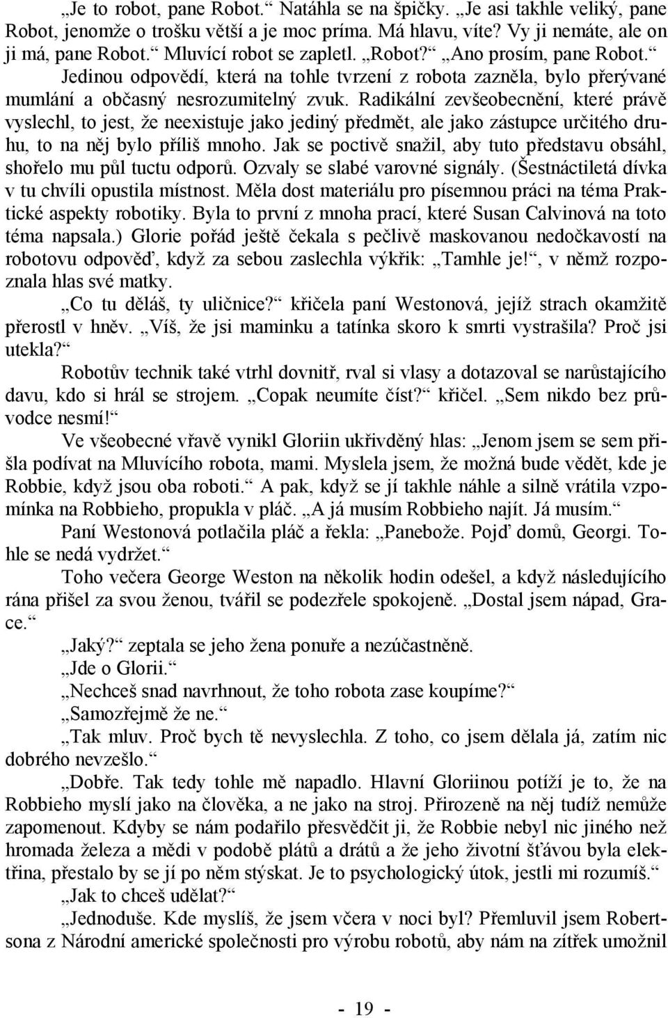 Radikální zevšeobecnění, které právě vyslechl, to jest, že neexistuje jako jediný předmět, ale jako zástupce určitého druhu, to na něj bylo příliš mnoho.