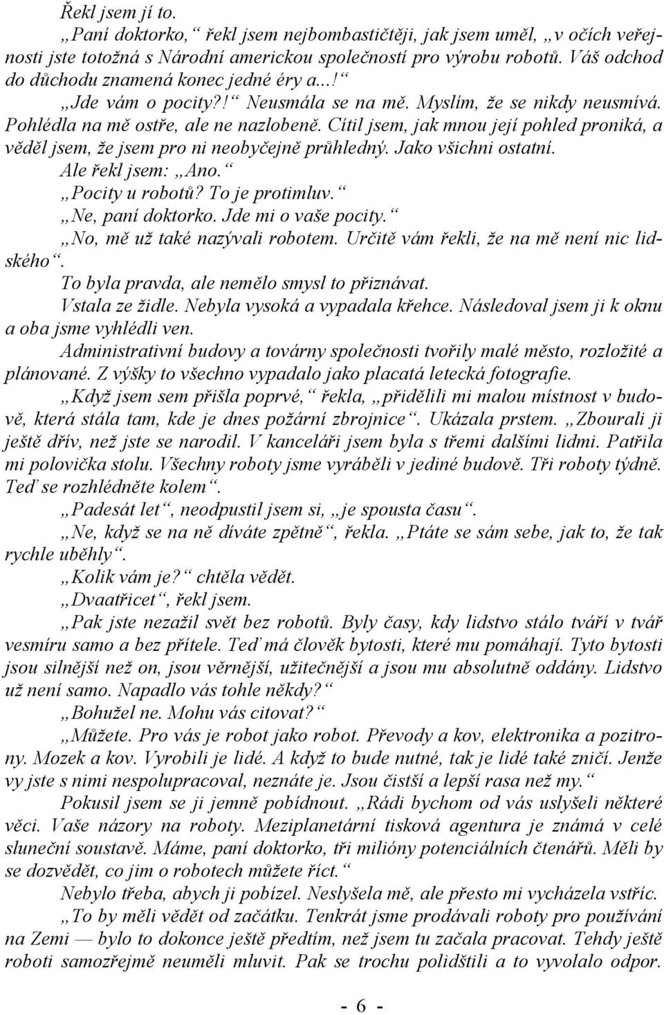 Cítil jsem, jak mnou její pohled proniká, a věděl jsem, že jsem pro ni neobyčejně průhledný. Jako všichni ostatní. Ale řekl jsem: Ano. Pocity u robotů? To je protimluv. Ne, paní doktorko.