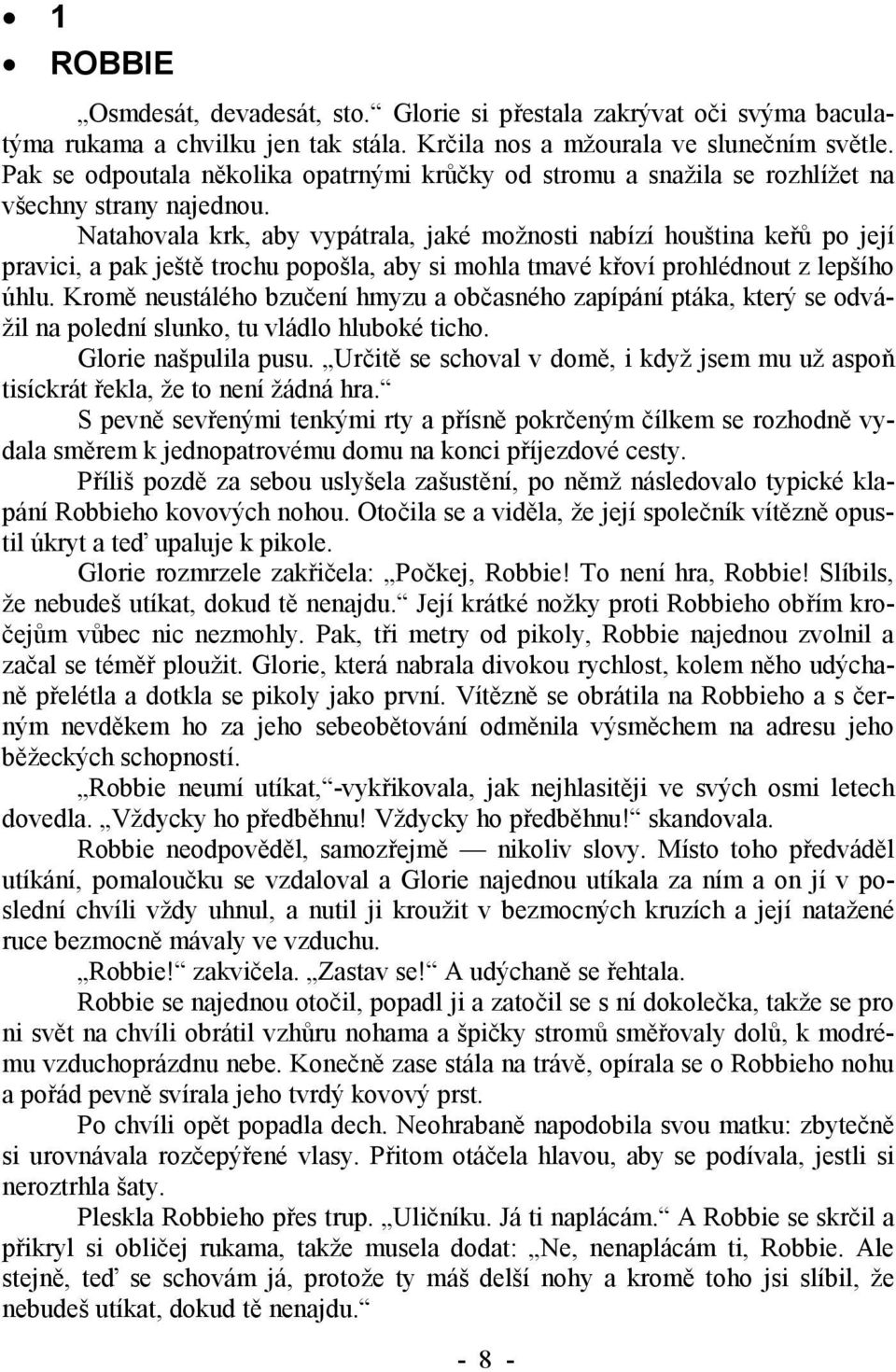 Natahovala krk, aby vypátrala, jaké možnosti nabízí houština keřů po její pravici, a pak ještě trochu popošla, aby si mohla tmavé křoví prohlédnout z lepšího úhlu.