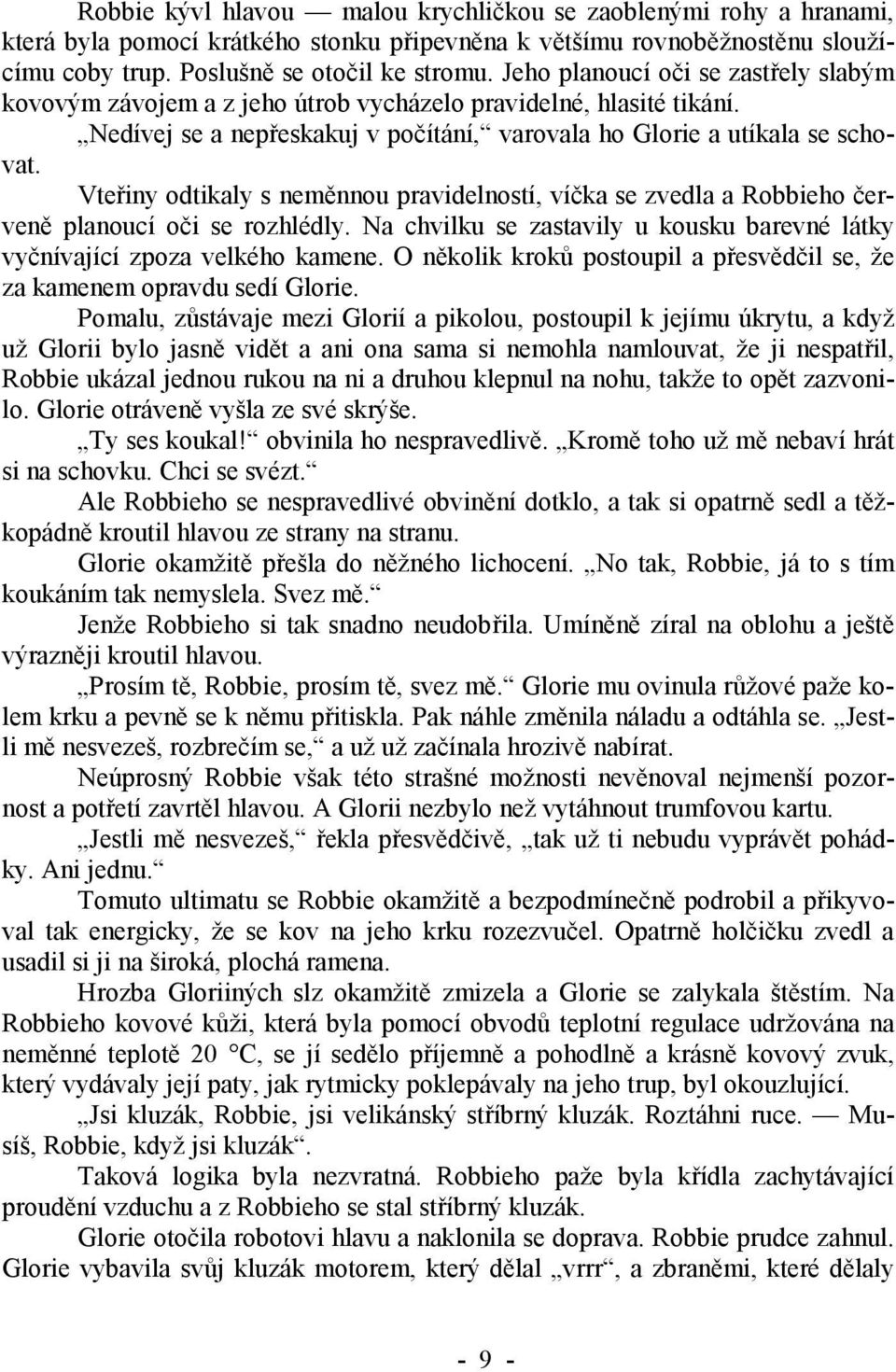 Vteřiny odtikaly s neměnnou pravidelností, víčka se zvedla a Robbieho červeně planoucí oči se rozhlédly. Na chvilku se zastavily u kousku barevné látky vyčnívající zpoza velkého kamene.