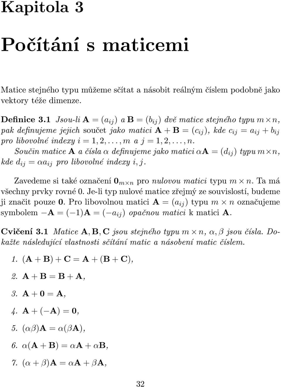 Součin matice A a čísla α definujeme jako matici αa (d ij ) typu m n, kde d ij αa ij pro libovolné indexy i, j. Zavedeme si také označení 0 m n pro nulovou matici typu m n.