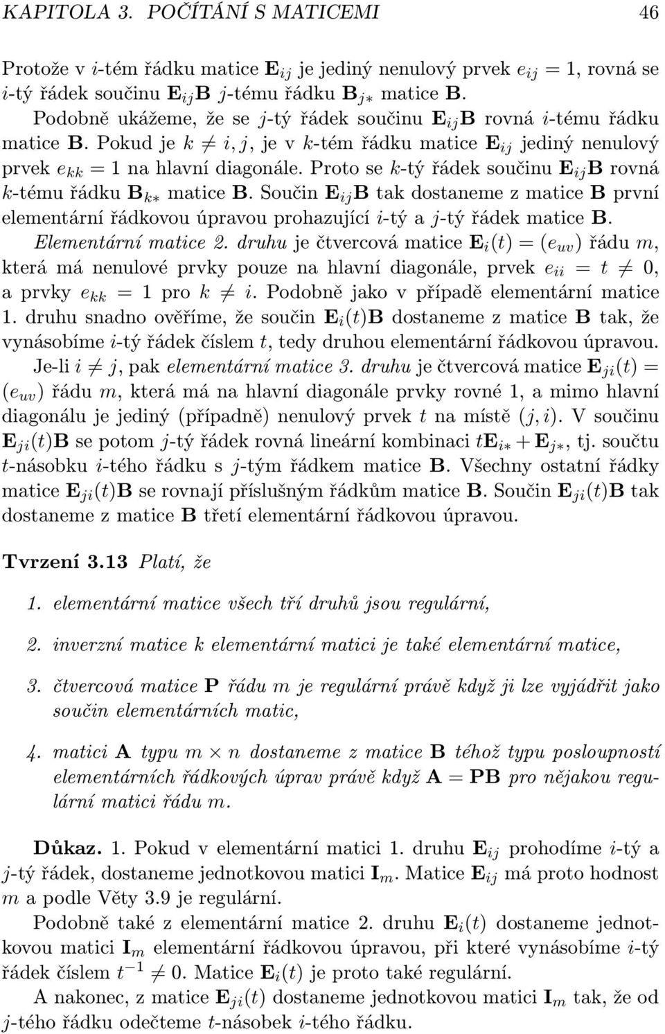 Proto se k-tý řádek součinu E ij B rovná k-tému řádku B k matice B. Součin E ij B tak dostaneme z matice B první elementární řádkovou úpravou prohazující i-tý a j-tý řádek matice B.