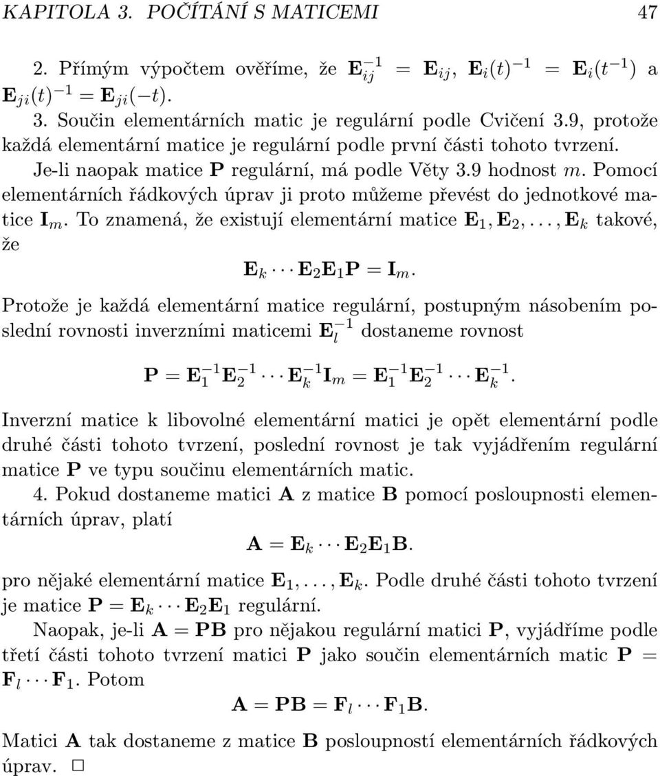 Pomocí elementárních řádkových úprav ji proto můžeme převést do jednotkové matice I m. To znamená, že existují elementární matice E 1, E 2,..., E k takové, že E k E 2 E 1 P I m.