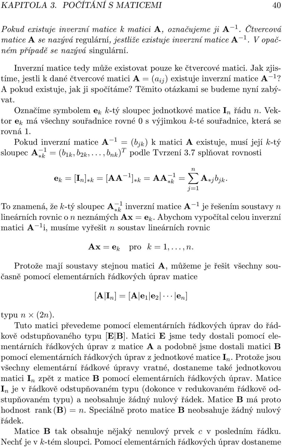 A pokud existuje, jak ji spočítáme? Těmito otázkami se budeme nyní zabývat. Označíme symbolem e k k-tý sloupec jednotkové matice I n řádu n.