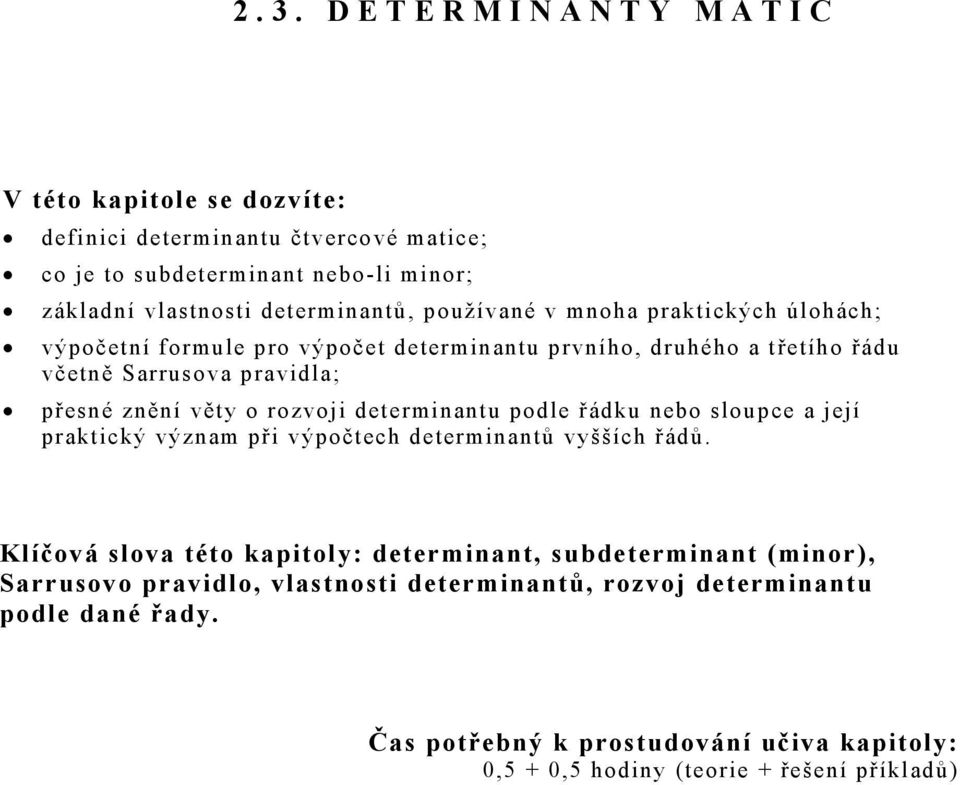 determinntu podle řádku nebo sloupce její prktický význm při výpočtech determinntů vyšších řádů.