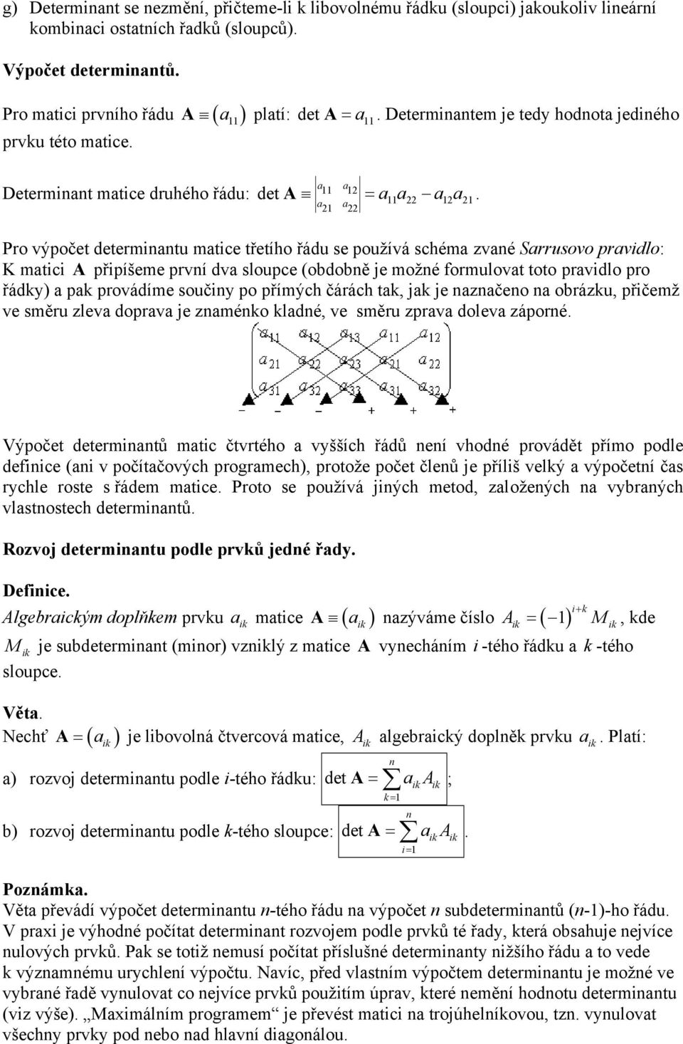 21 22 11 22 12 21 Pro výpočet determinntu mtice třetího řádu se používá schém zvné Srrusovo prvidlo: K mtici A připíšeme první dv sloupce (obdobně je možné formulovt toto prvidlo pro řádky) pk