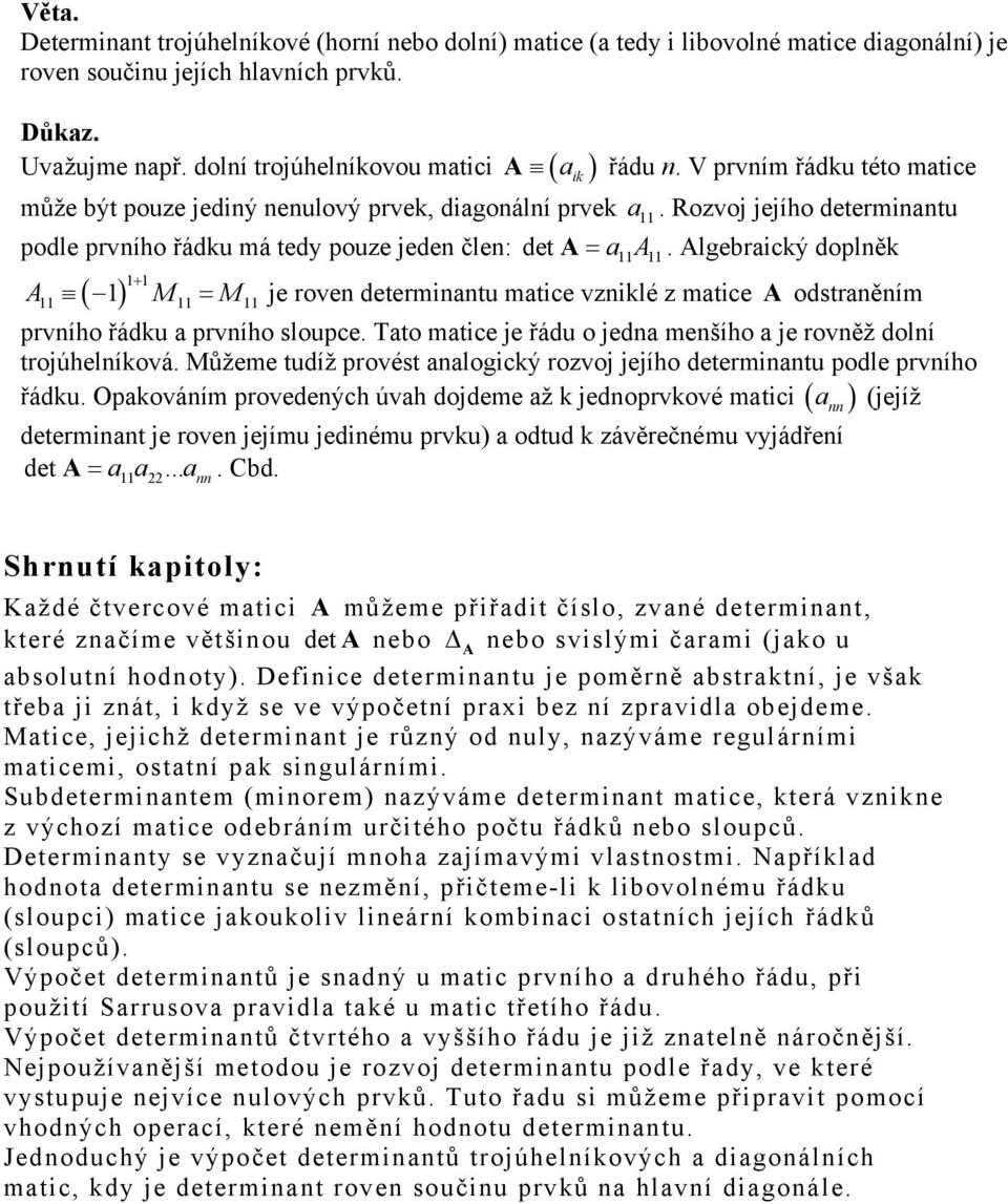 Algebrický doplněk ( 1) 11 + A11 M11 = M11 je roven determinntu mtice vznlé z mtice A odstrněním prvního řádku prvního sloupce. Tto mtice je řádu o jedn menšího je rovněž dolní trojúhelníková.