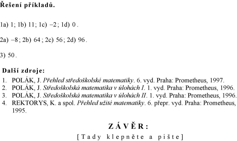 Středoškolská mtemt v úlohách I. 1. vyd. Prh: Prometheus, 1996. 3. POLÁK, J.