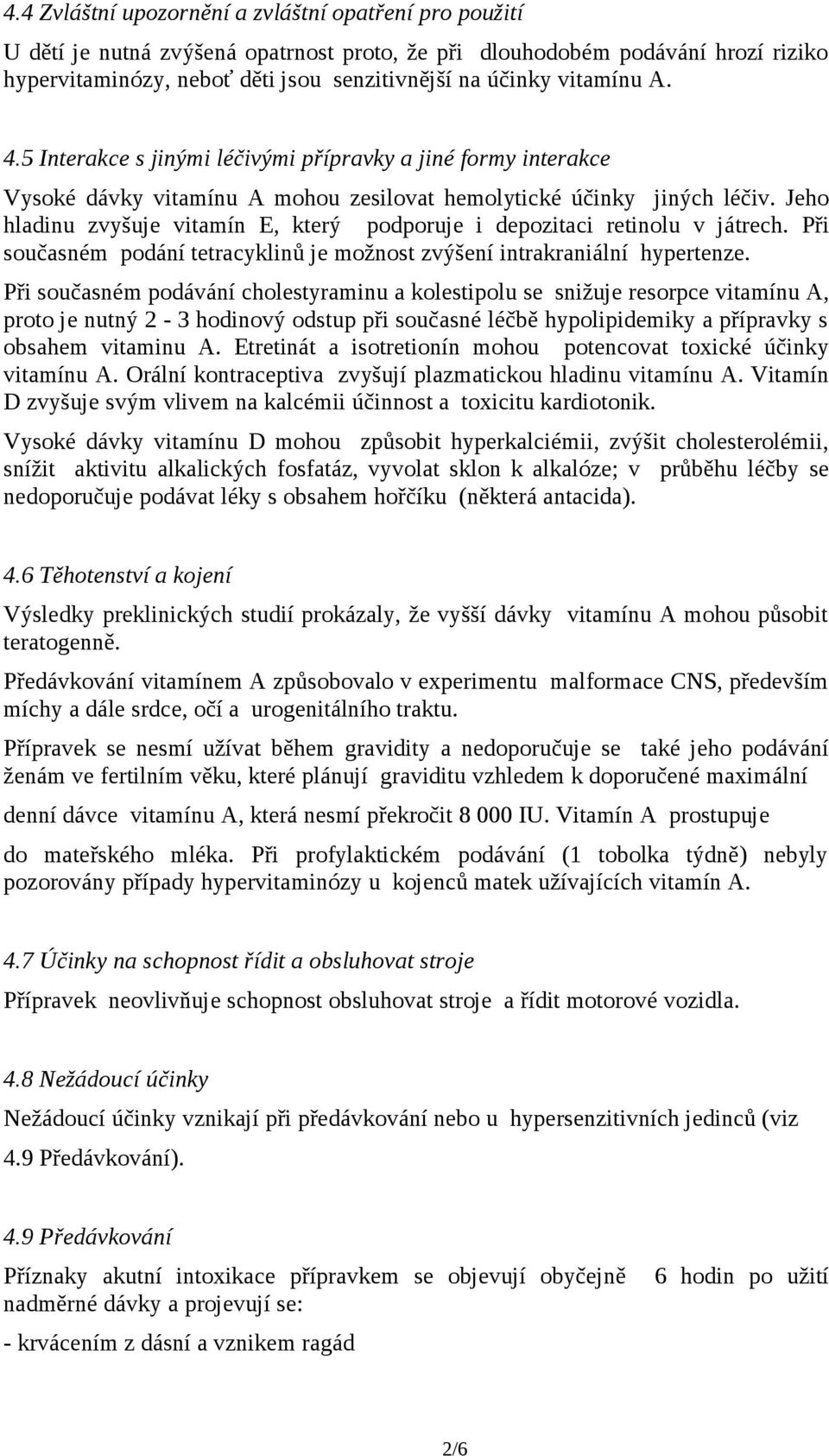 Jeho hladinu zvyšuje vitamín E, který podporuje i depozitaci retinolu v játrech. Při současném podání tetracyklinů je možnost zvýšení intrakraniální hypertenze.