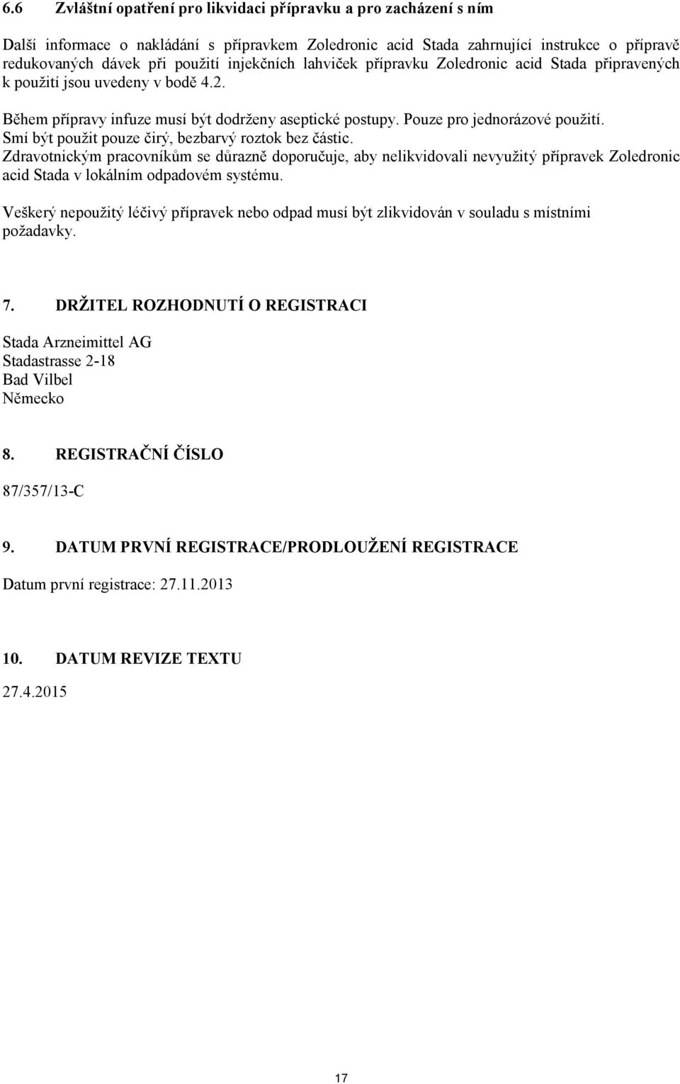 Smí být použit pouze čirý, bezbarvý roztok bez částic. Zdravotnickým pracovníkům se důrazně doporučuje, aby nelikvidovali nevyužitý přípravek Zoledronic acid Stada v lokálním odpadovém systému.