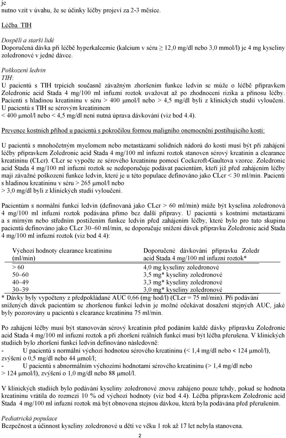 Poškození ledvin TIH: U pacientů s TIH trpících současně závažným zhoršením funkce ledvin se může o léčbě přípravkem Zoledronic acid Stada /100 ml infuzní roztok uvažovat až po zhodnocení rizika a