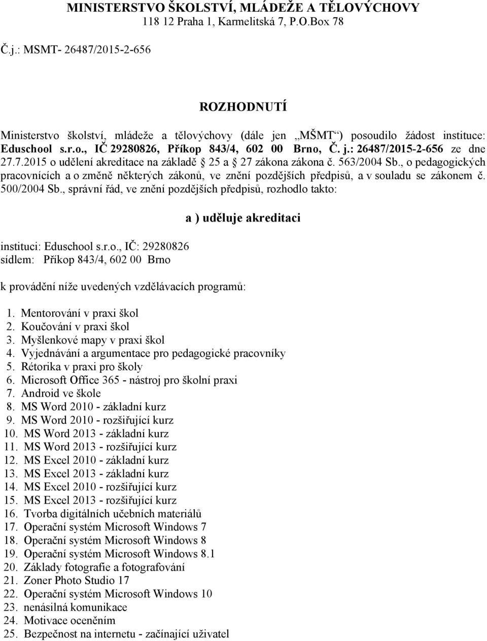 7.2015 o udělení akreditace na základě 25 a 27 zákona zákona č. 563/2004 Sb., o pedagogických pracovnících a o změně některých zákonů, ve znění pozdějších předpisů, a v souladu se zákonem č.