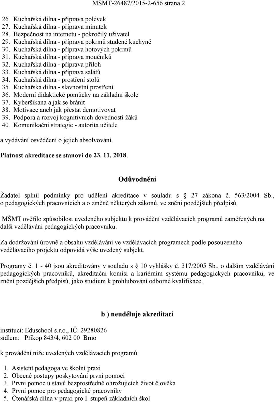 Kuchařská dílna - příprava salátů 34. Kuchařská dílna - prostření stolů 35. Kuchařská dílna - slavnostní prostření 36. Moderní didaktické pomůcky na základní škole 37. Kyberšikana a jak se bránit 38.