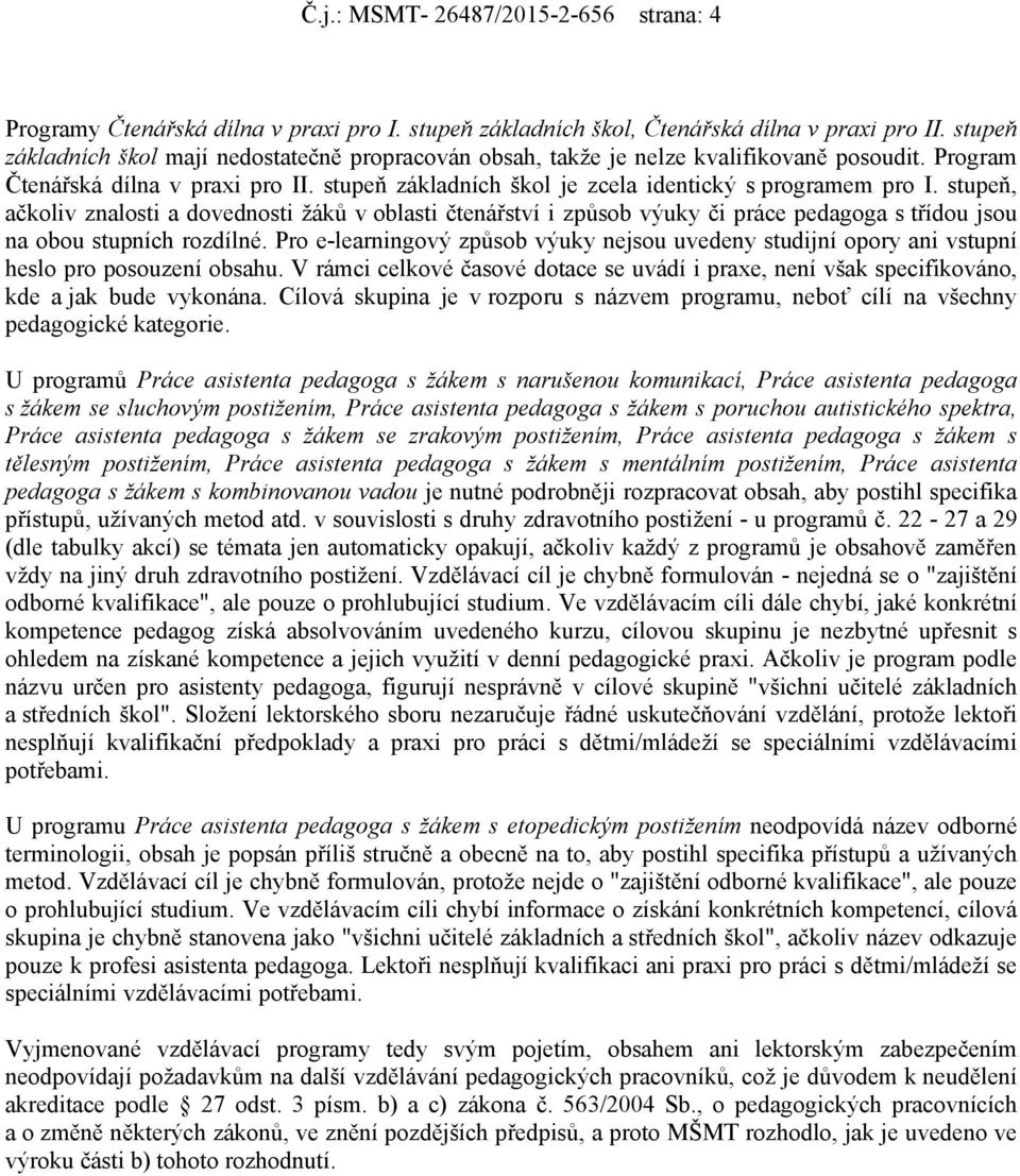 stupeň, ačkoliv znalosti a dovednosti žáků v oblasti čtenářství i způsob výuky či práce pedagoga s třídou jsou na obou stupních rozdílné.