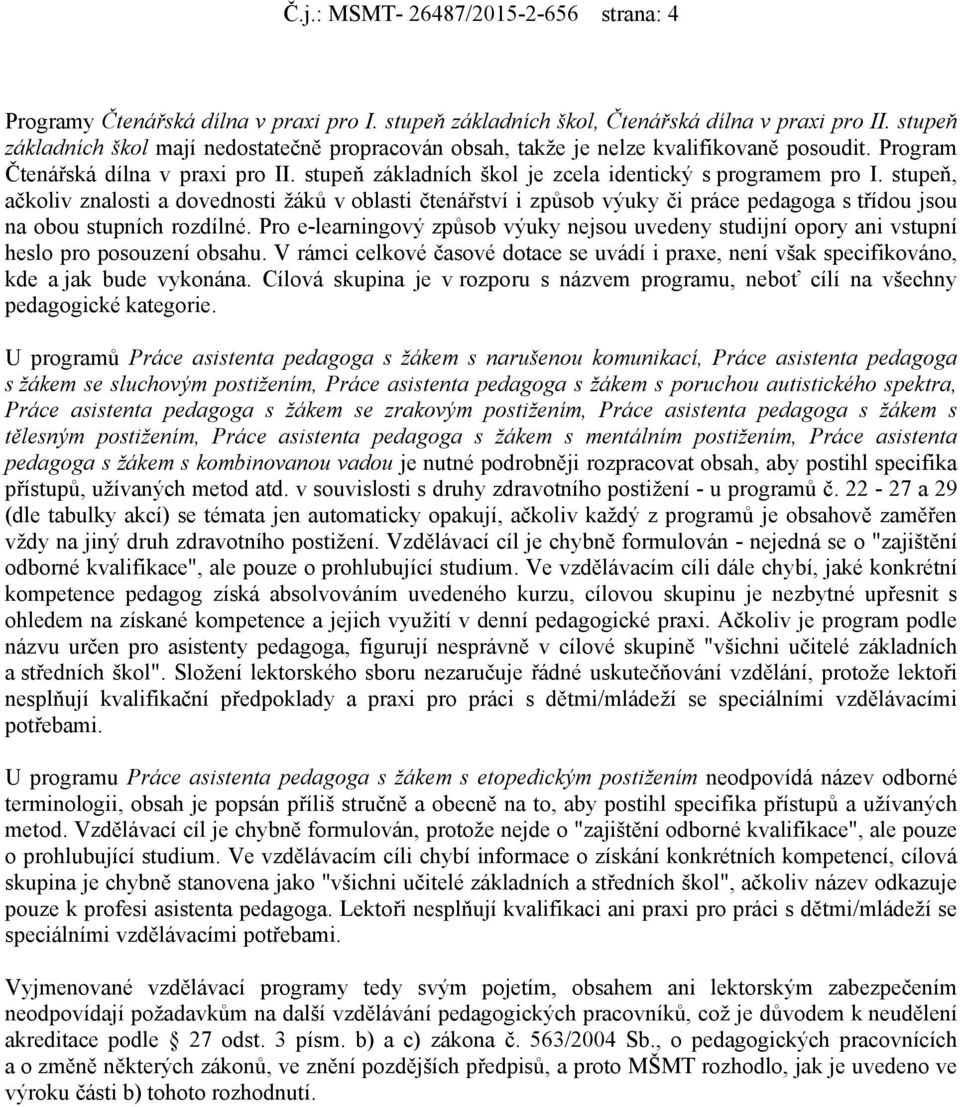 stupeň, ačkoliv znalosti a dovednosti žáků v oblasti čtenářství i způsob výuky či práce pedagoga s třídou jsou na obou stupních rozdílné.