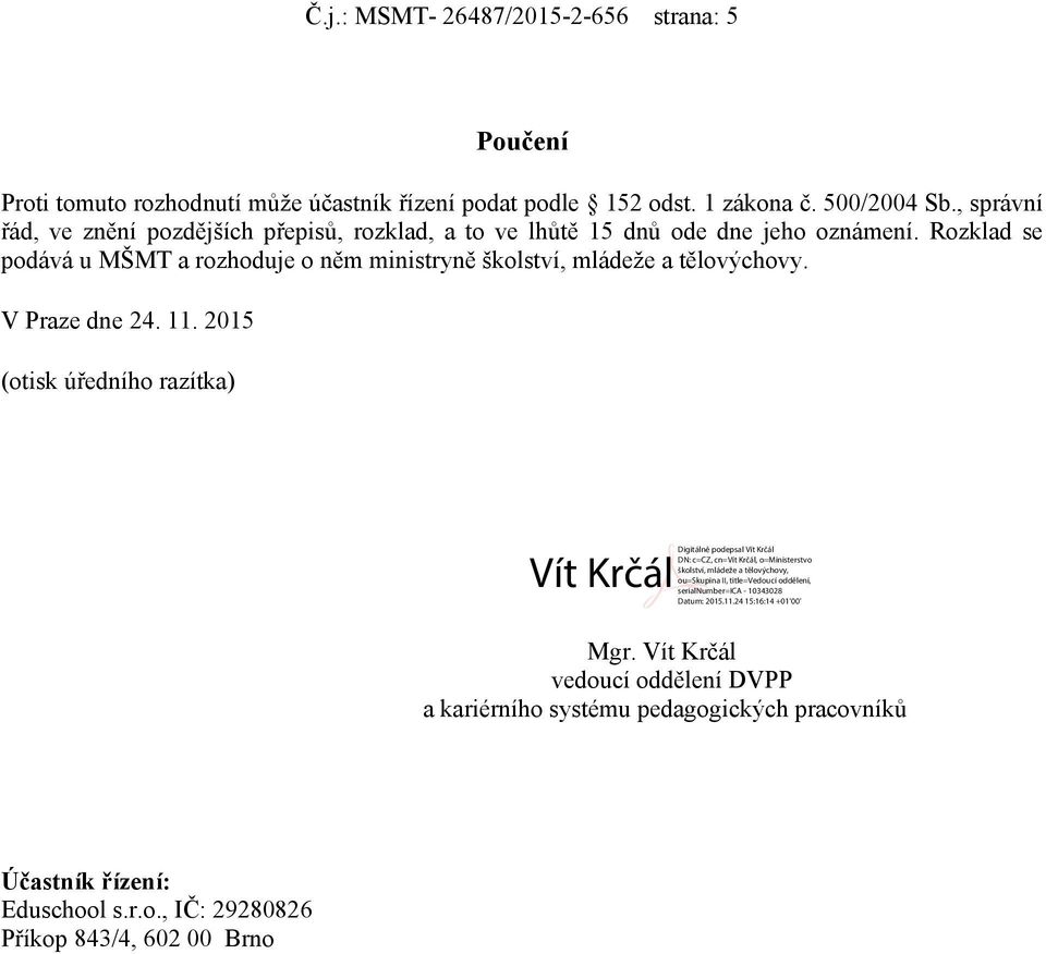 Rozklad se podává u MŠMT a rozhoduje o něm ministryně školství, mládeže a tělovýchovy. V Praze dne 24. 11.