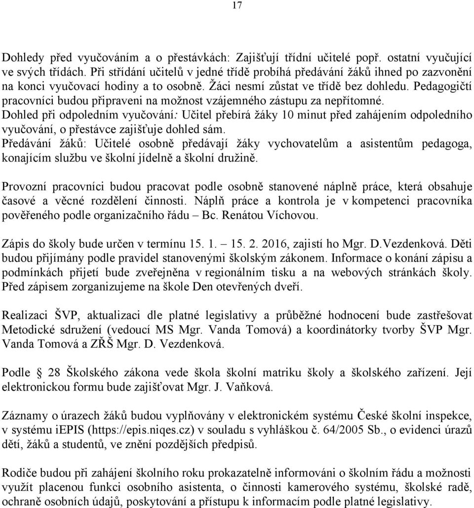 Pedagogičtí pracovníci budou připraveni na možnost vzájemného zástupu za nepřítomné.