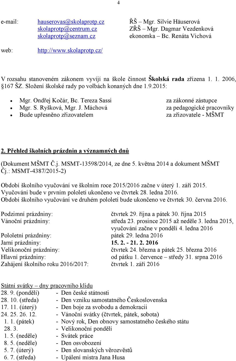 Máchová za pedagogické pracovníky Bude upřesněno zřizovatelem za zřizovatele - MŠMT 2. Přehled školních prázdnin a významných dnů (Dokument MŠMT Č.j. MSMT-13598/2014, ze dne 5.