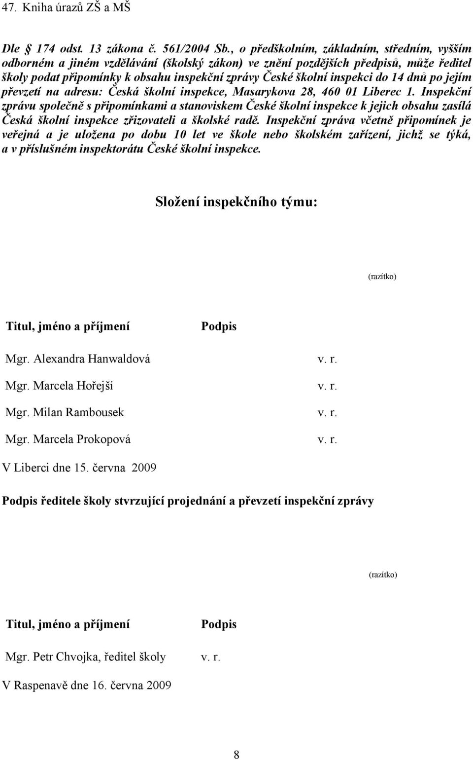 inspekci do 14 dnů po jejím převzetí na adresu: Česká školní inspekce, Masarykova 28, 460 01 Liberec 1.