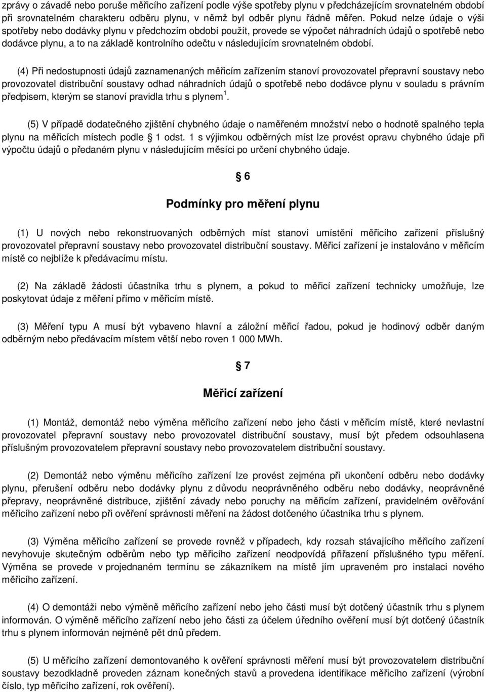 období (4) Při nedostupnosti údajů zaznamenaných měřicím zařízením stanoví provozovatel přepravní soustavy nebo provozovatel distribuční soustavy odhad náhradních údajů o spotřebě nebo dodávce plynu