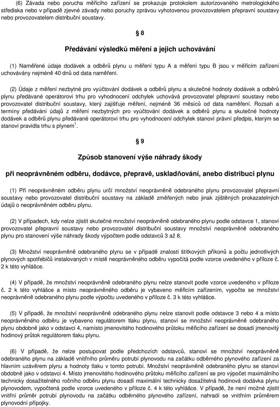 uchovávány nejméně 40 dnů od data naměření (2) Údaje z měření nezbytné pro vyúčtování dodávek a odběrů plynu a skutečné hodnoty dodávek a odběrů plynu předávané operátorovi trhu pro vyhodnocení