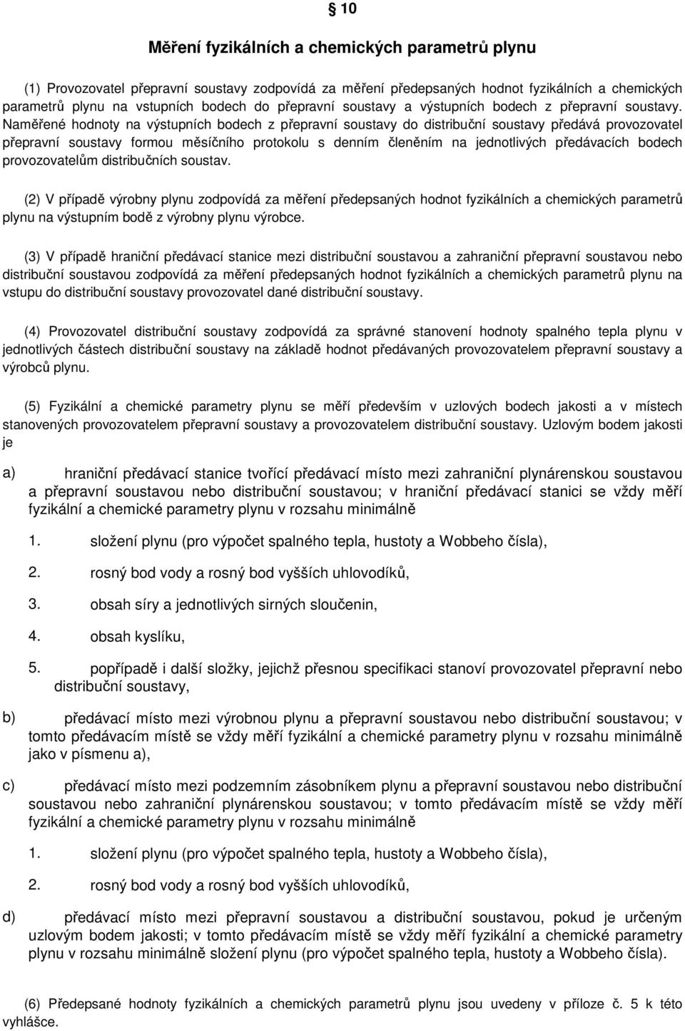 s denním členěním na jednotlivých předávacích bodech provozovatelům distribučních soustav (2) V případě výrobny plynu zodpovídá za měření předepsaných hodnot fyzikálních a chemických parametrů plynu