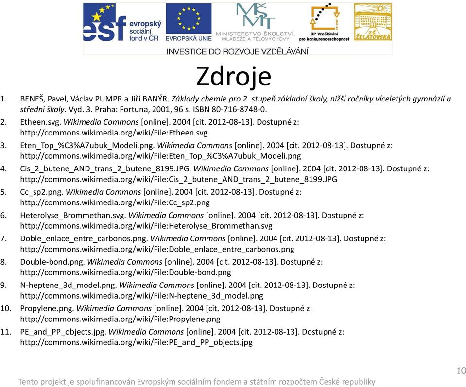 WikimediaCommons[online]. 2004 [cit. 2012-08-13]. Dostupné z: http://commons.wikimedia.org/wiki/file:eten_top_%c3%a7ubuk_modeli.png 4. Cis_2_butene_AND_trans_2_butene_8199.JPG.