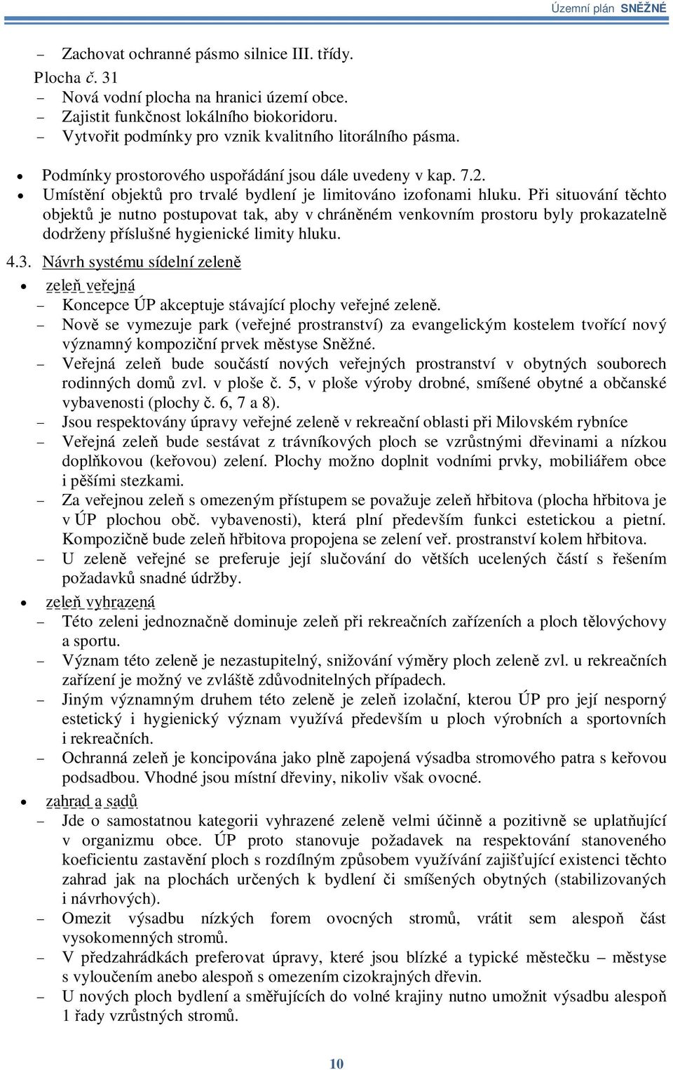 Pi situování tchto objekt je nutno postupovat tak, aby v chránném venkovním prostoru byly prokazateln dodrženy píslušné hygienické limity hluku. 4.3.